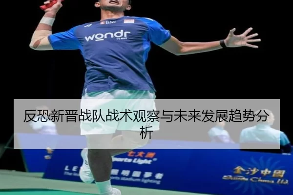 反恐新晋战队战术观察与未来发展趋势分析